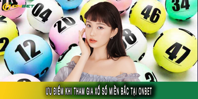 Ưu điểm khi tham gia xổ số miền Bắc tại Onbet