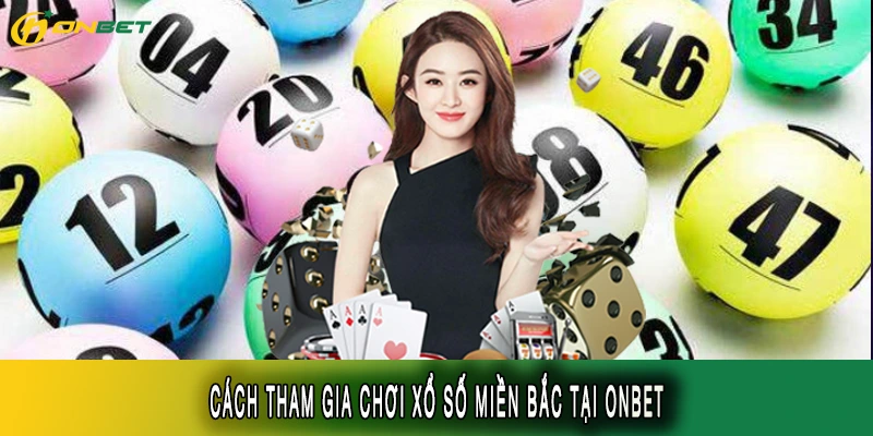 Cách tham gia chơi xổ số miền Bắc tại Onbet